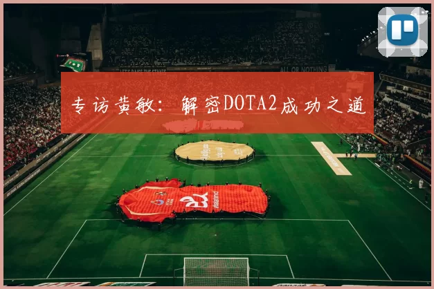 专访黄敏：解密DOTA2成功之道